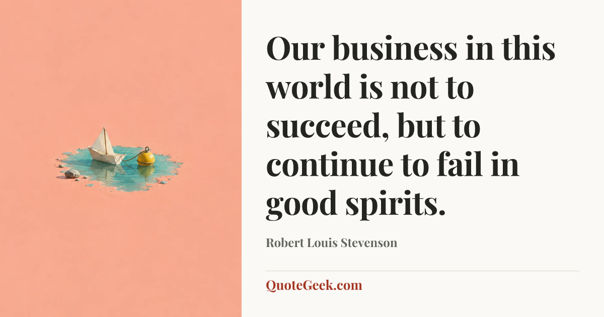 “Our business in this world is not to succeed, but to continue to fail in good spirits.” — Robert Louis Stevenson. Illustrated QuoteGeek card.