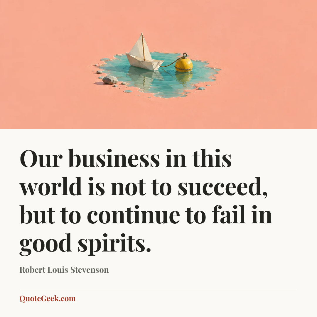 “Our business in this world is not to succeed, but to continue to fail in good spirits.” — Robert Louis Stevenson. Illustrated QuoteGeek card.