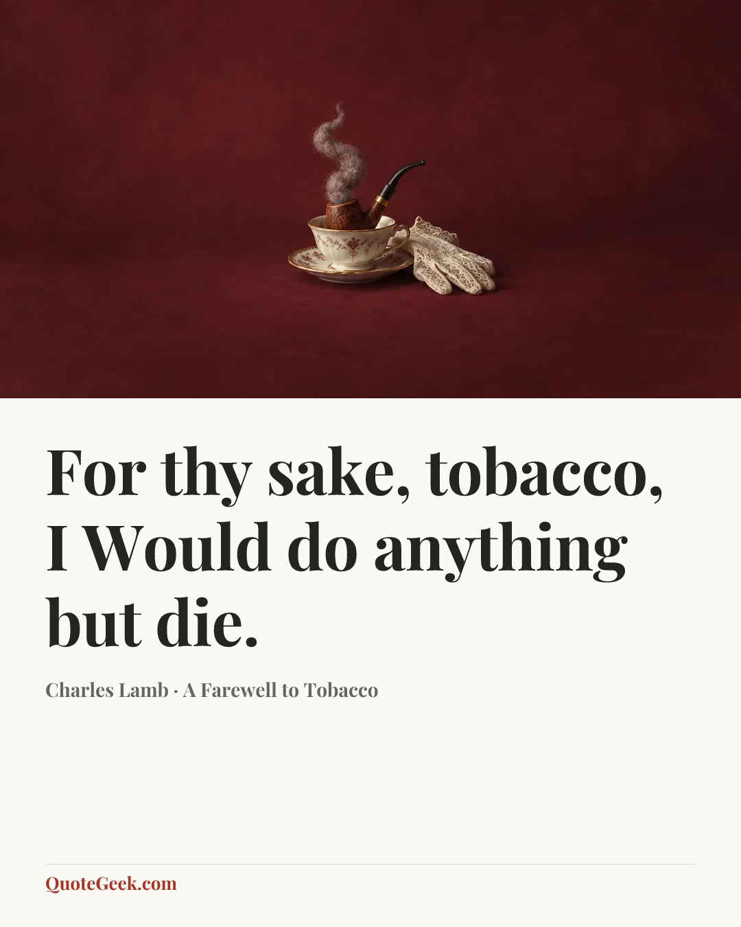 “For thy sake, tobacco, I
Would do anything but die.” — Charles Lamb · A Farewell to Tobacco. Illustrated QuoteGeek card.