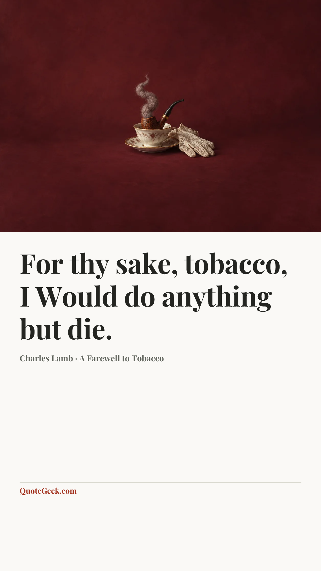“For thy sake, tobacco, I
Would do anything but die.” — Charles Lamb · A Farewell to Tobacco. Illustrated QuoteGeek card.