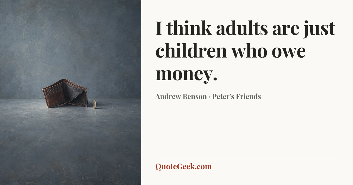 “I think adults are just children who owe money.” — Andrew Benson · Peter's Friends. Illustrated QuoteGeek card.