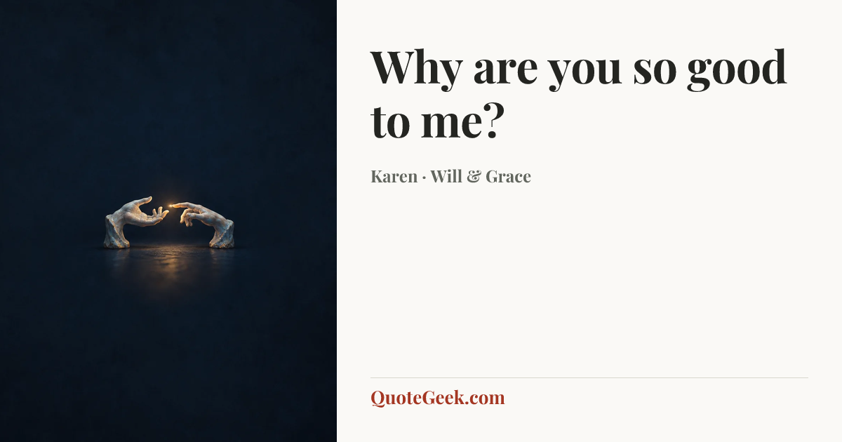 “Why are you so good to me?” — Karen · Will & Grace. Illustrated QuoteGeek card.
