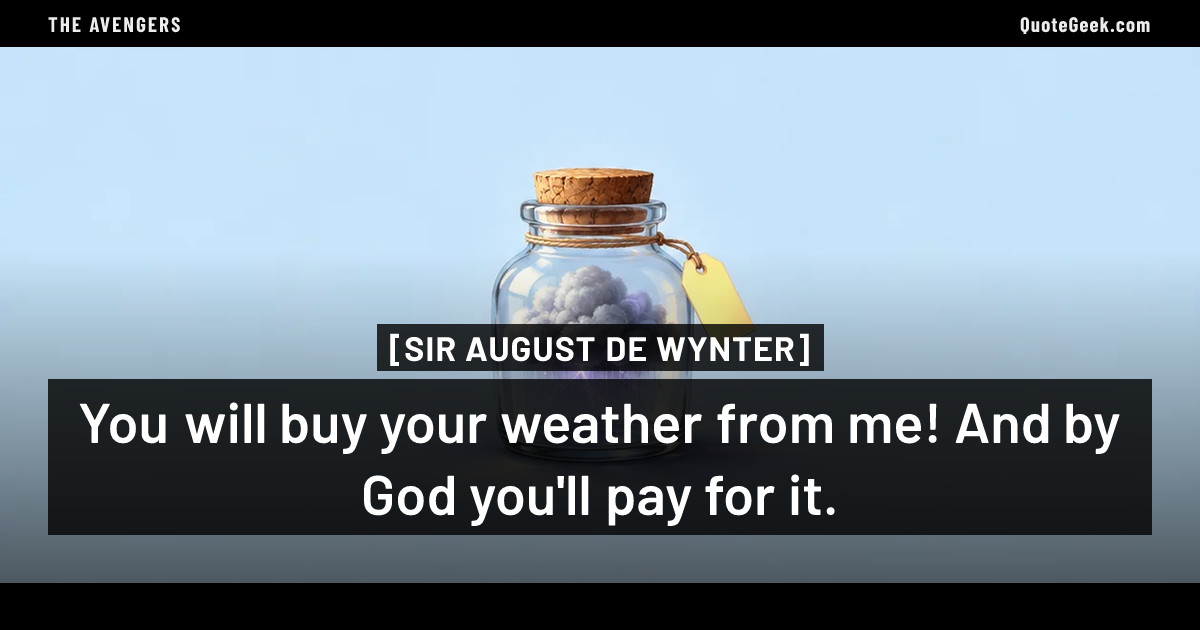 “You will buy your weather from me! And by God you'll pay for it.” — Sir August de Wynter · The Avengers. Illustrated QuoteGeek card.