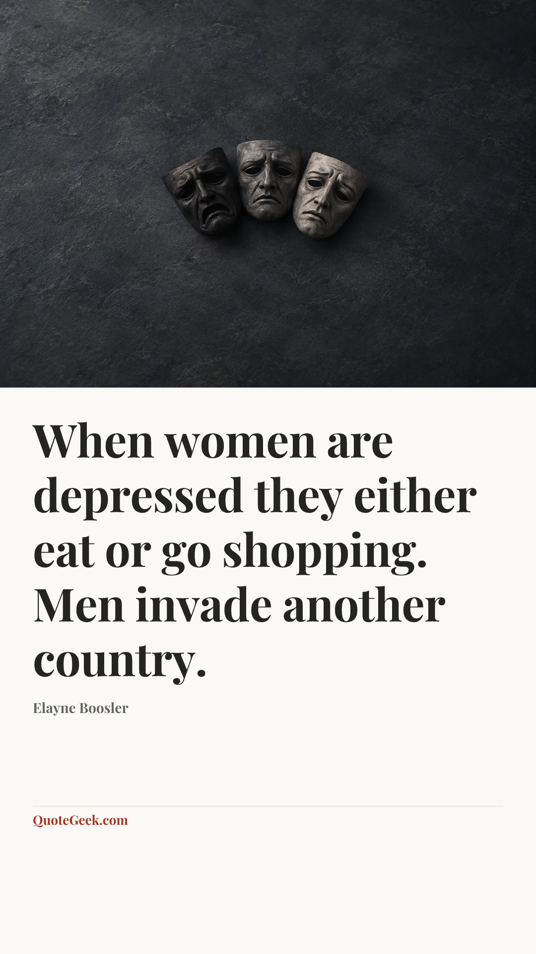 “When women are depressed they either eat or go shopping. Men invade another country.” — Elayne Boosler. Illustrated QuoteGeek card.