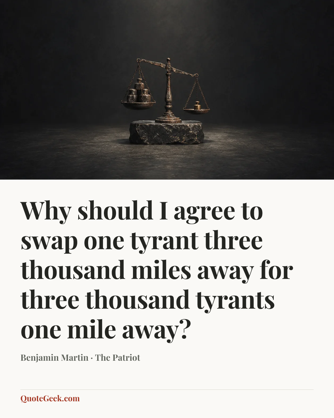 “Why should I agree to swap one tyrant three thousand miles away for three thousand tyrants one mile away?” — Benjamin Martin · The Patriot. Illustrated QuoteGeek card.