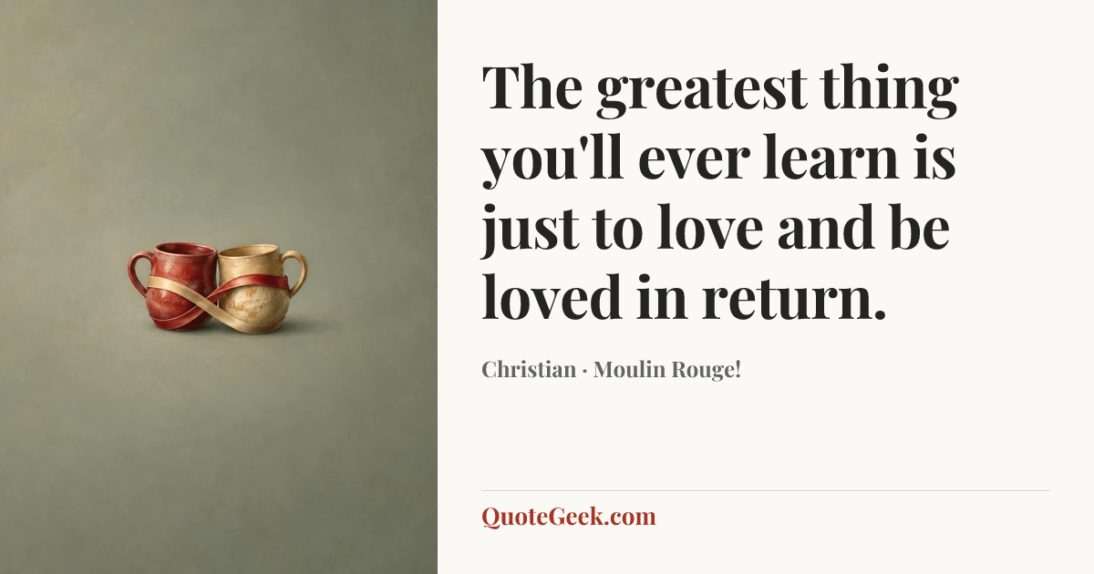 “The greatest thing you'll ever learn is just to love and be loved in return.” — Christian · Moulin Rouge!. Illustrated QuoteGeek card.