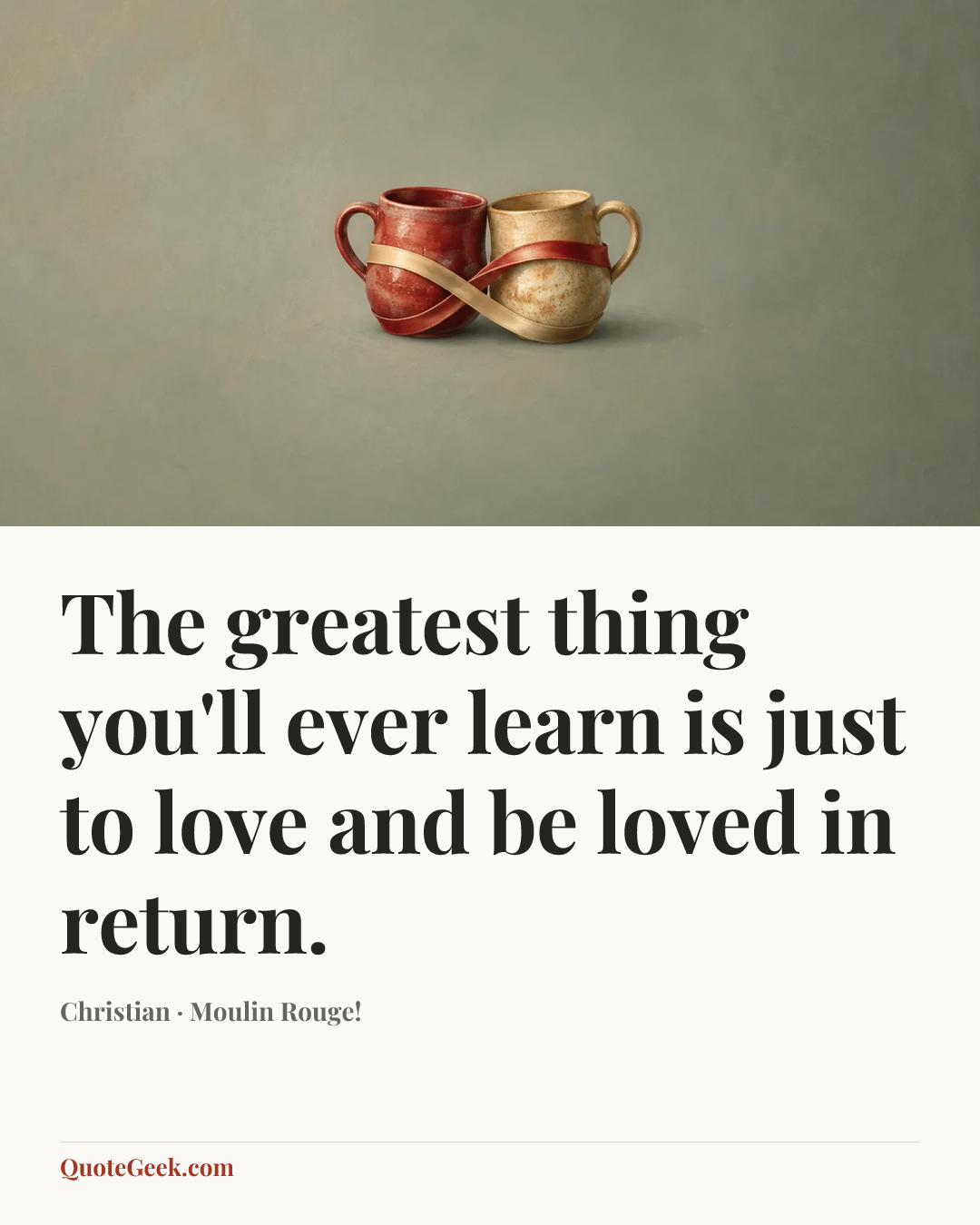 “The greatest thing you'll ever learn is just to love and be loved in return.” — Christian · Moulin Rouge!. Illustrated QuoteGeek card.