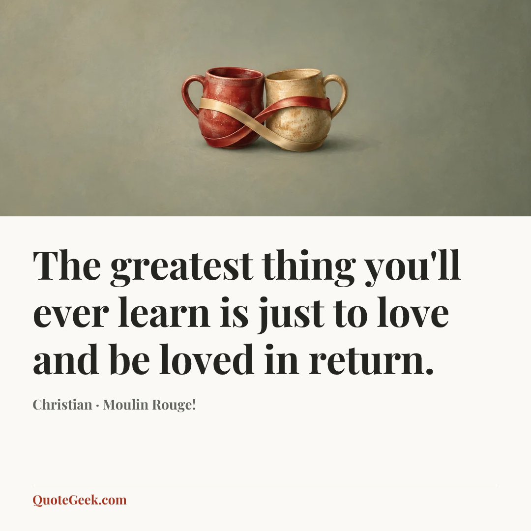 “The greatest thing you'll ever learn is just to love and be loved in return.” — Christian · Moulin Rouge!. Illustrated QuoteGeek card.