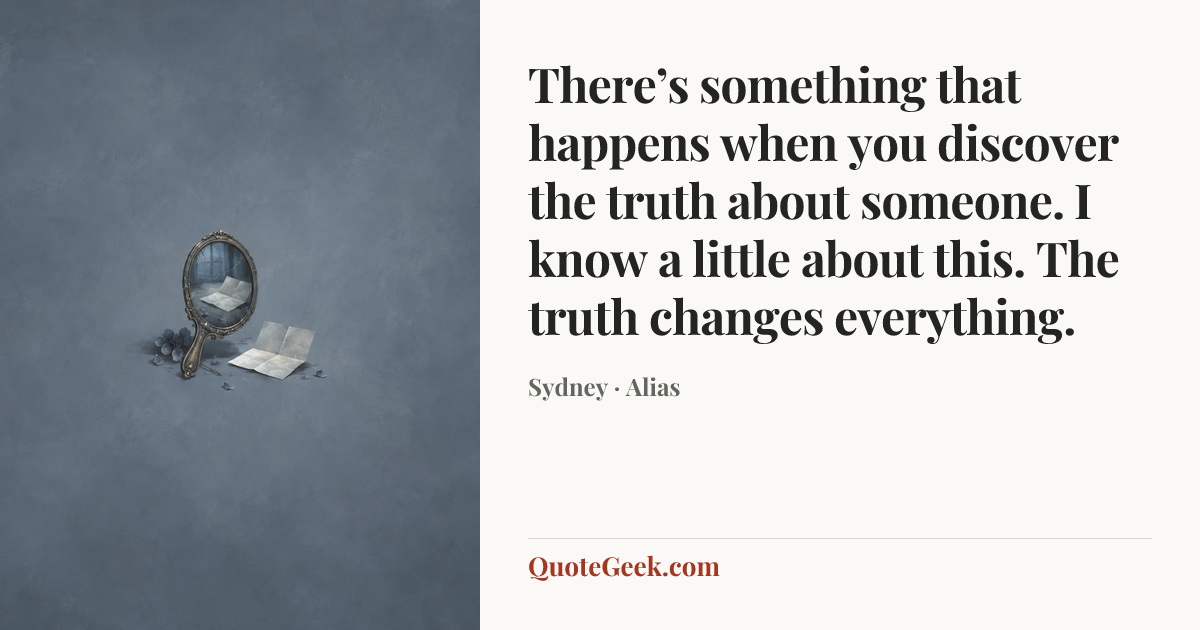 “There’s something that happens when you discover the truth about someone. I know a little about this. The truth changes everything.” — Sydney · Alias. Illustrated QuoteGeek card.