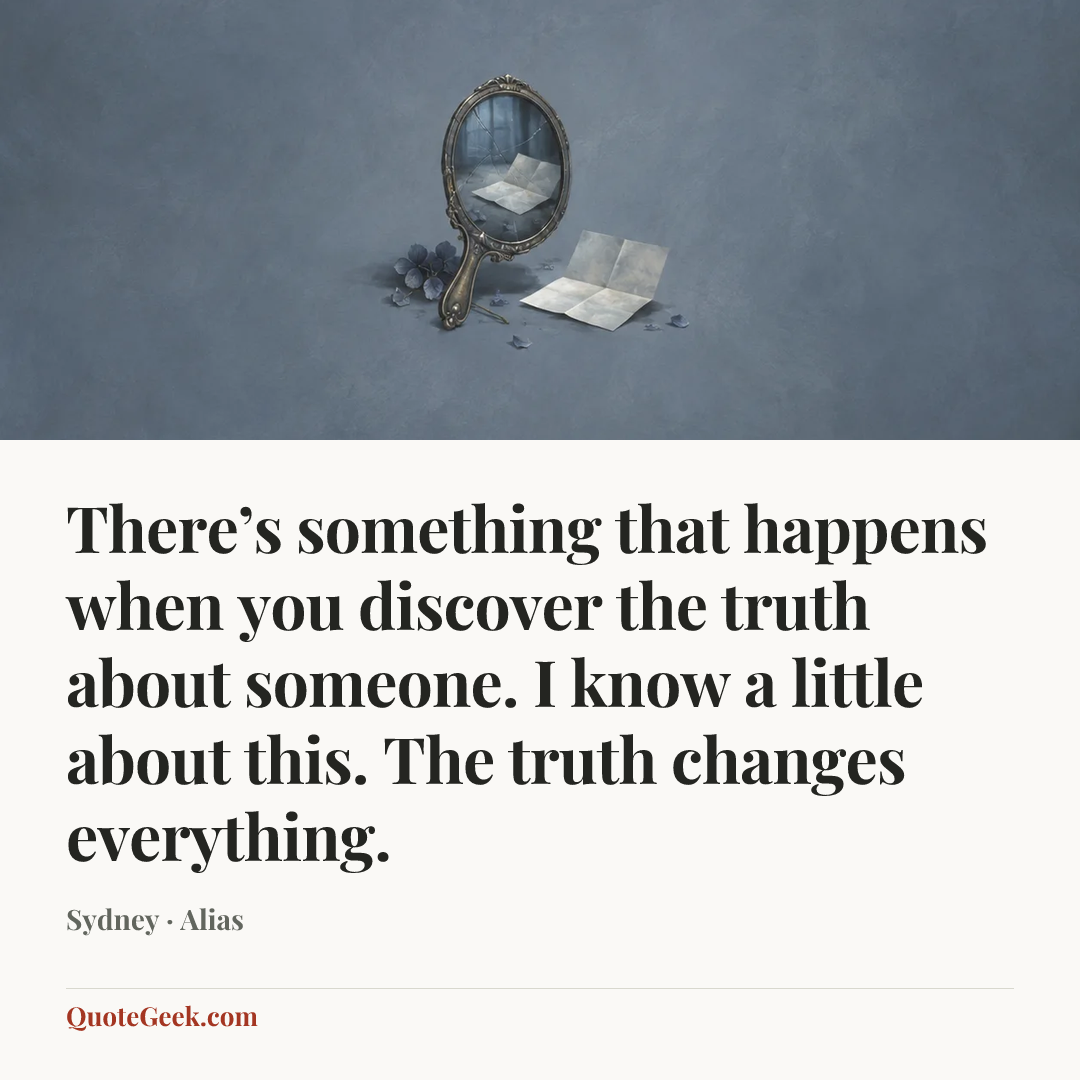 “There’s something that happens when you discover the truth about someone. I know a little about this. The truth changes everything.” — Sydney · Alias. Illustrated QuoteGeek card.