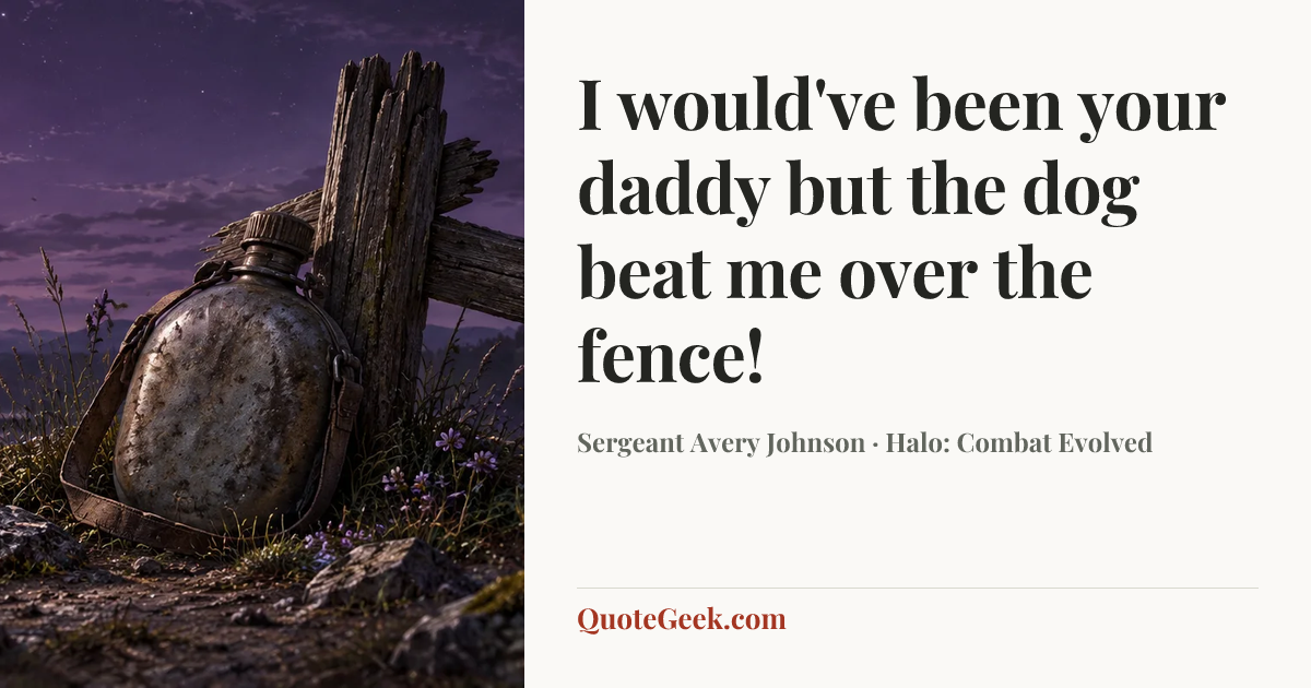 “I would've been your daddy but the dog beat me over the fence!” — Sergeant Avery Johnson · Halo: Combat Evolved. Illustrated QuoteGeek card.
