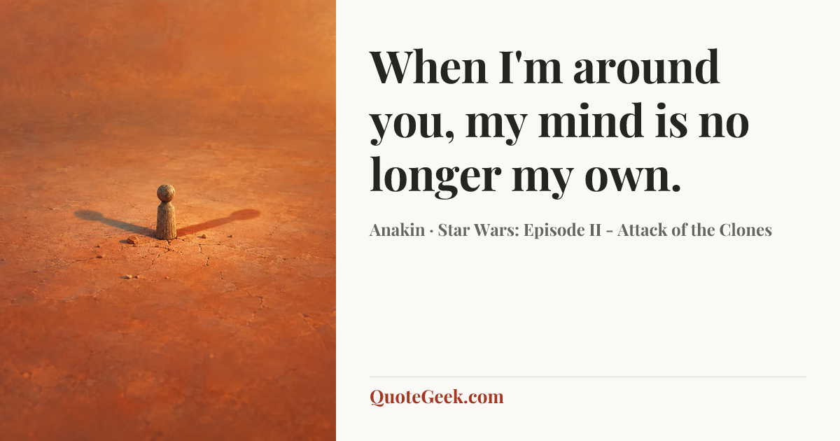 “When I'm around you, my mind is no longer my own.” — Anakin · Star Wars: Episode II - Attack of the Clones. Illustrated QuoteGeek card.