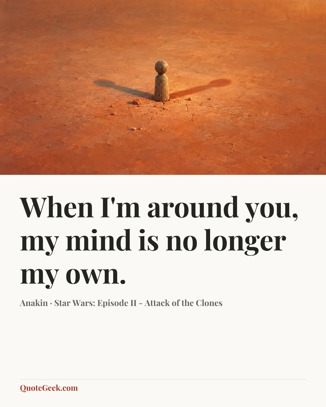 “When I'm around you, my mind is no longer my own.” — Anakin · Star Wars: Episode II - Attack of the Clones. Illustrated QuoteGeek card.