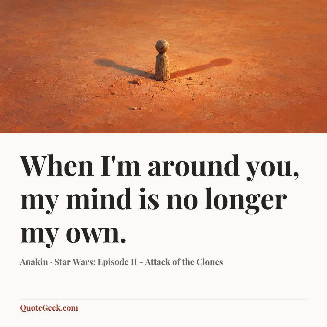 “When I'm around you, my mind is no longer my own.” — Anakin · Star Wars: Episode II - Attack of the Clones. Illustrated QuoteGeek card.