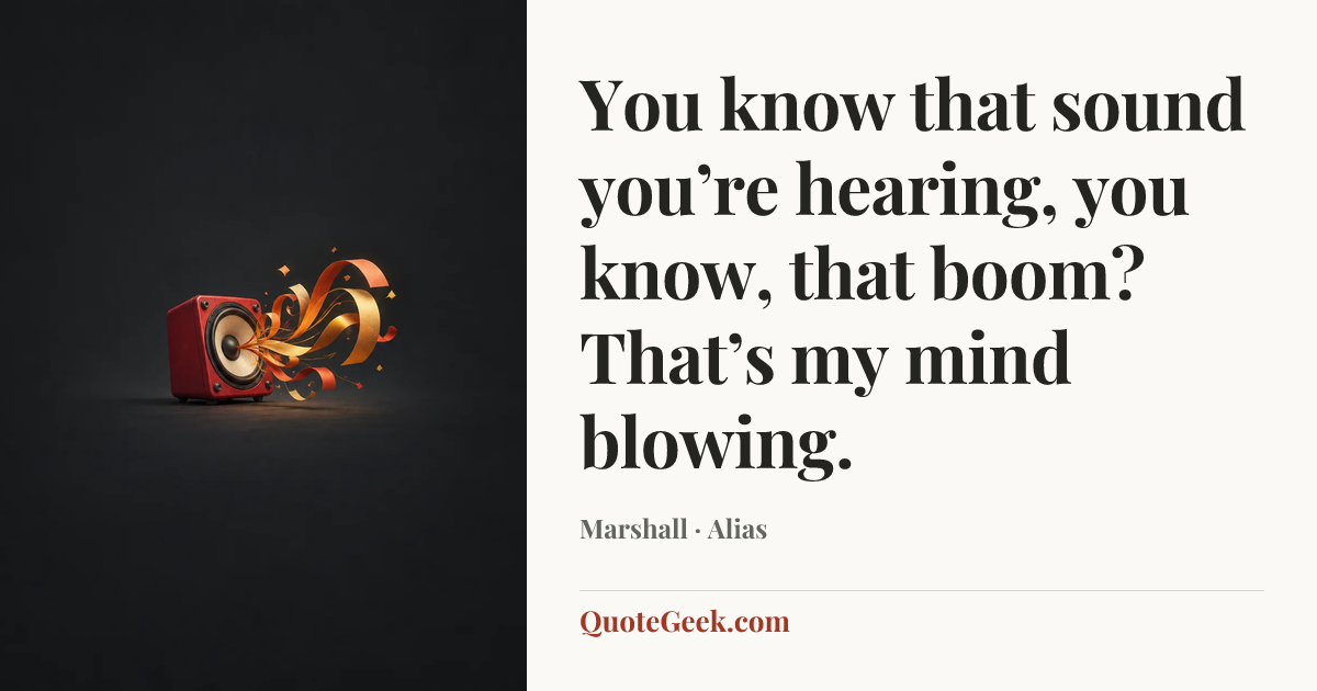 “You know that sound you’re hearing, you know, that boom? That’s my mind blowing.” — Marshall · Alias. Illustrated QuoteGeek card.