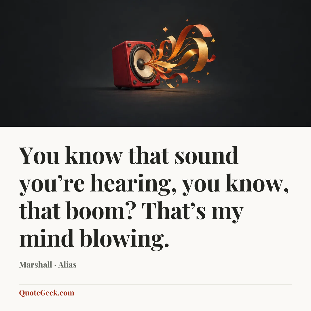 “You know that sound you’re hearing, you know, that boom? That’s my mind blowing.” — Marshall · Alias. Illustrated QuoteGeek card.
