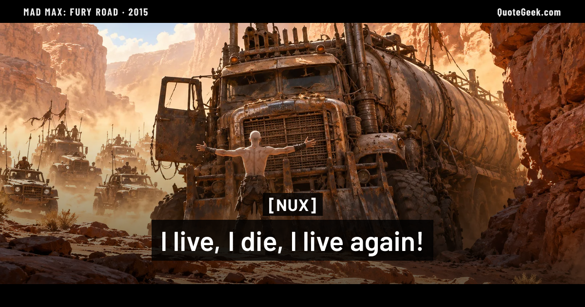 “I live, I die, I live again!” — Nux · Mad Max: Fury Road. Illustrated QuoteGeek card.
