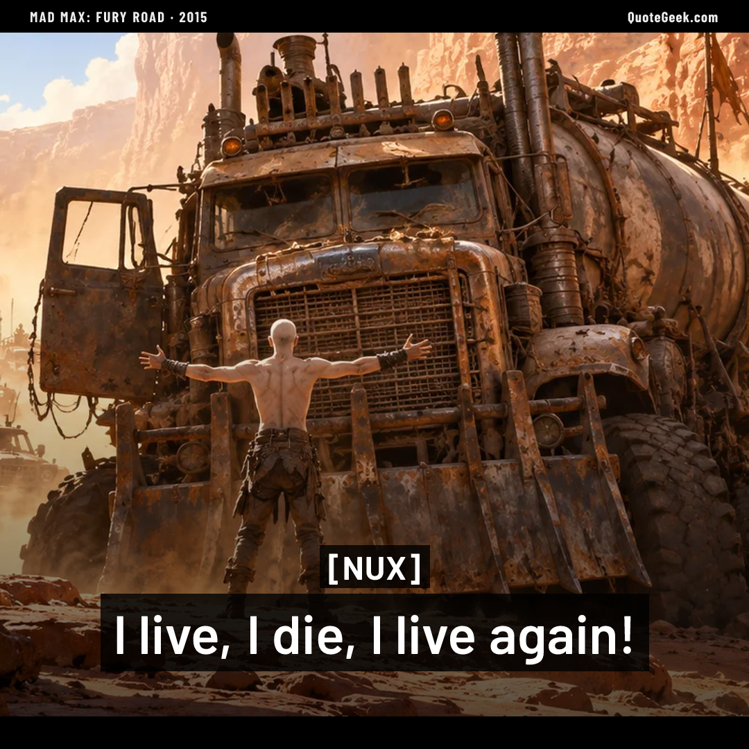 “I live, I die, I live again!” — Nux · Mad Max: Fury Road. Illustrated QuoteGeek card.