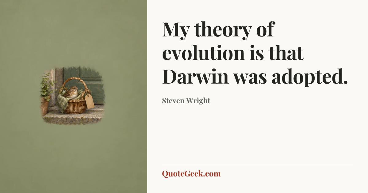 “My theory of evolution is that Darwin was adopted.” — Steven Wright. Illustrated QuoteGeek card.