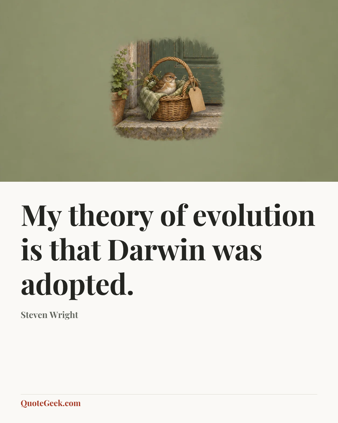 “My theory of evolution is that Darwin was adopted.” — Steven Wright. Illustrated QuoteGeek card.