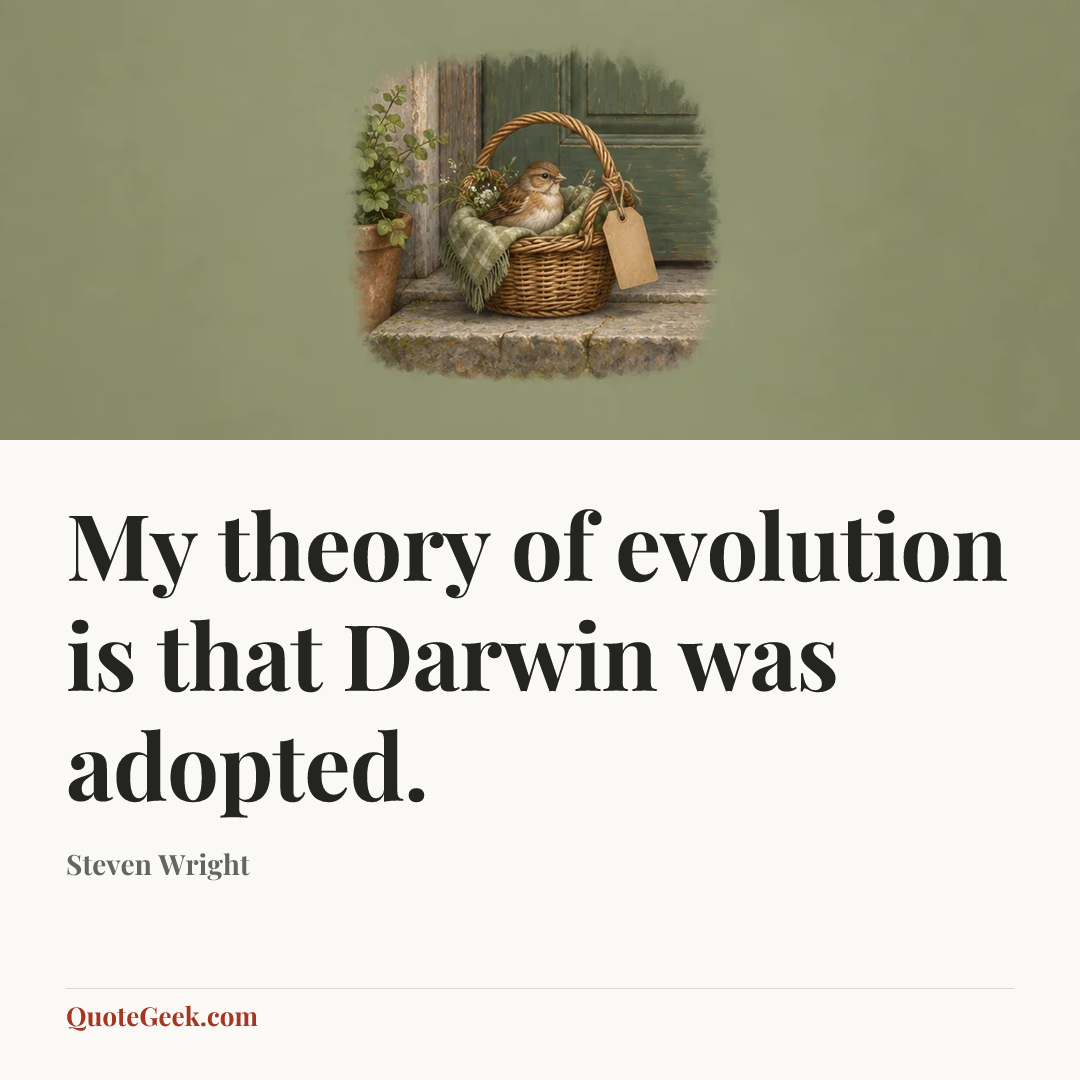 “My theory of evolution is that Darwin was adopted.” — Steven Wright. Illustrated QuoteGeek card.