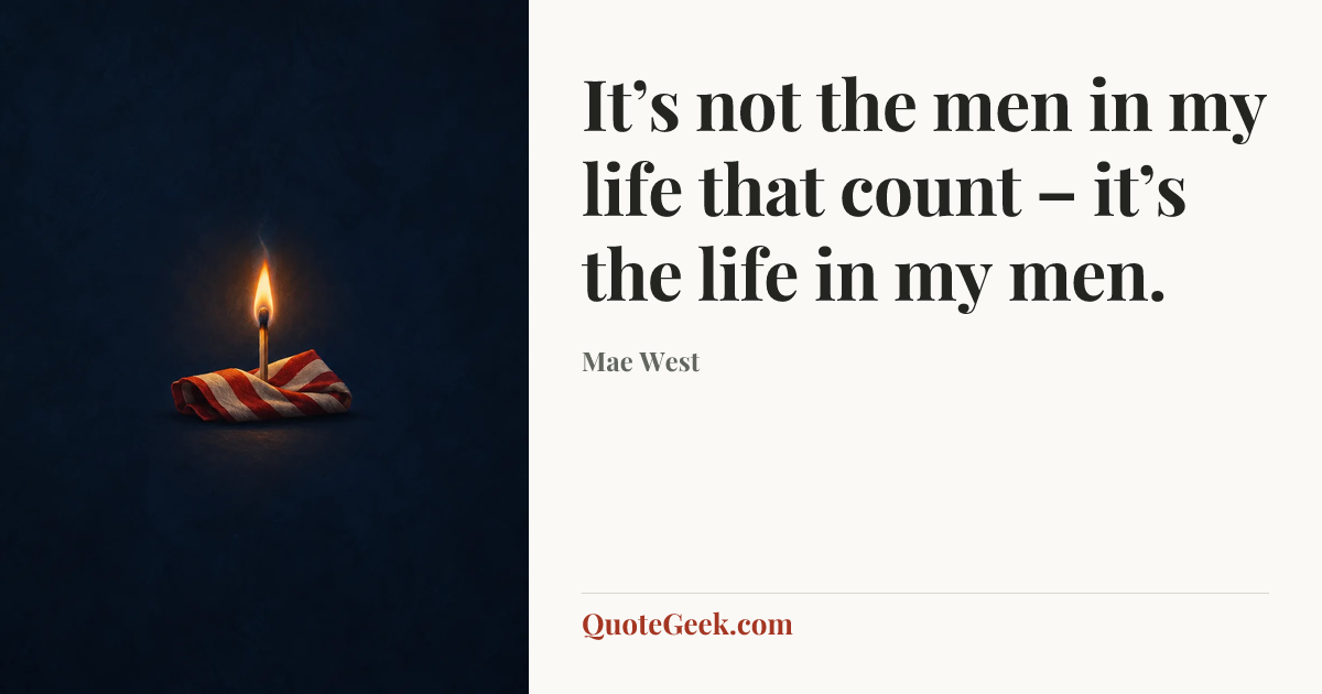 “It’s not the men in my life that count – it’s the life in my men.” — Mae West. Illustrated QuoteGeek card.
