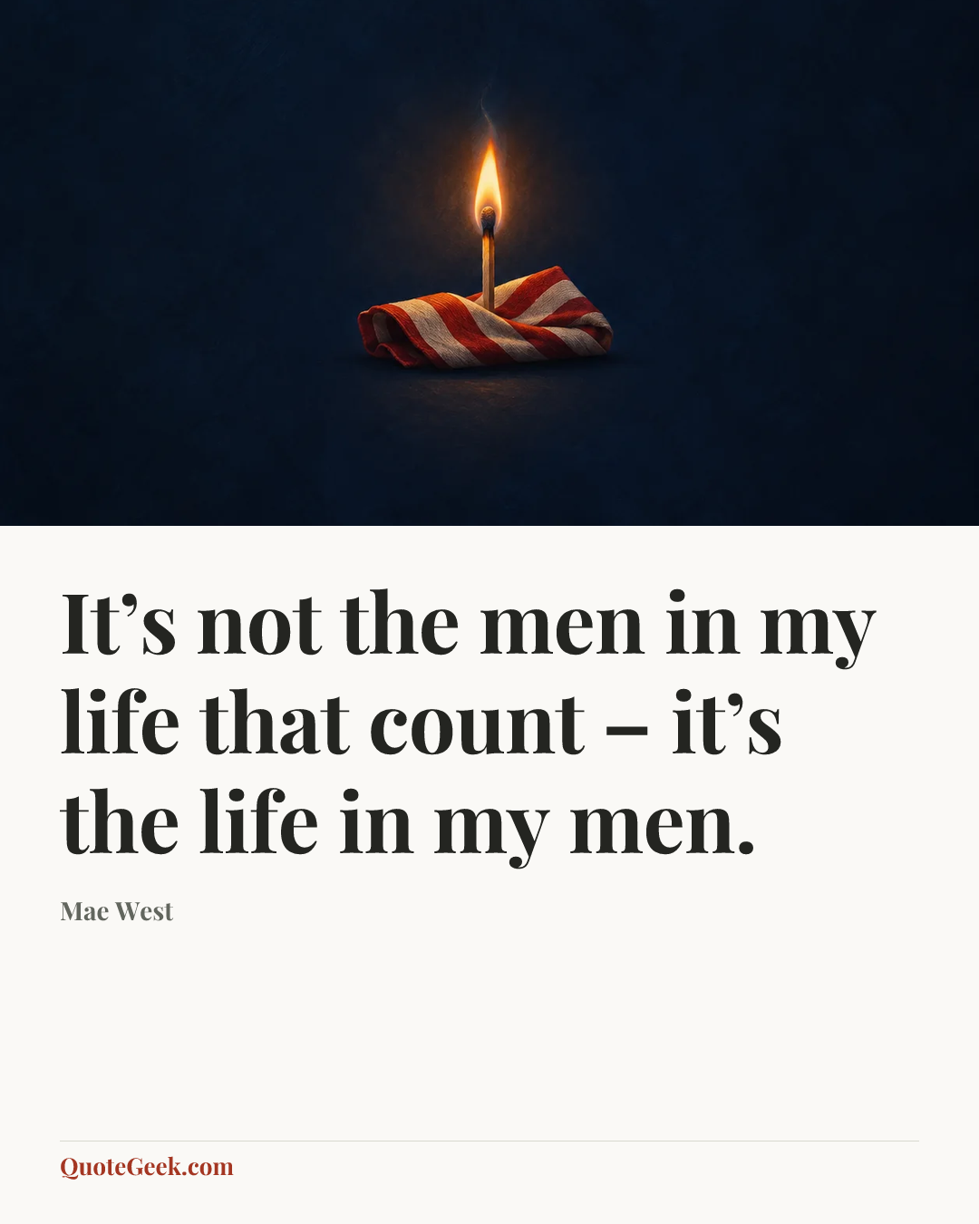 “It’s not the men in my life that count – it’s the life in my men.” — Mae West. Illustrated QuoteGeek card.