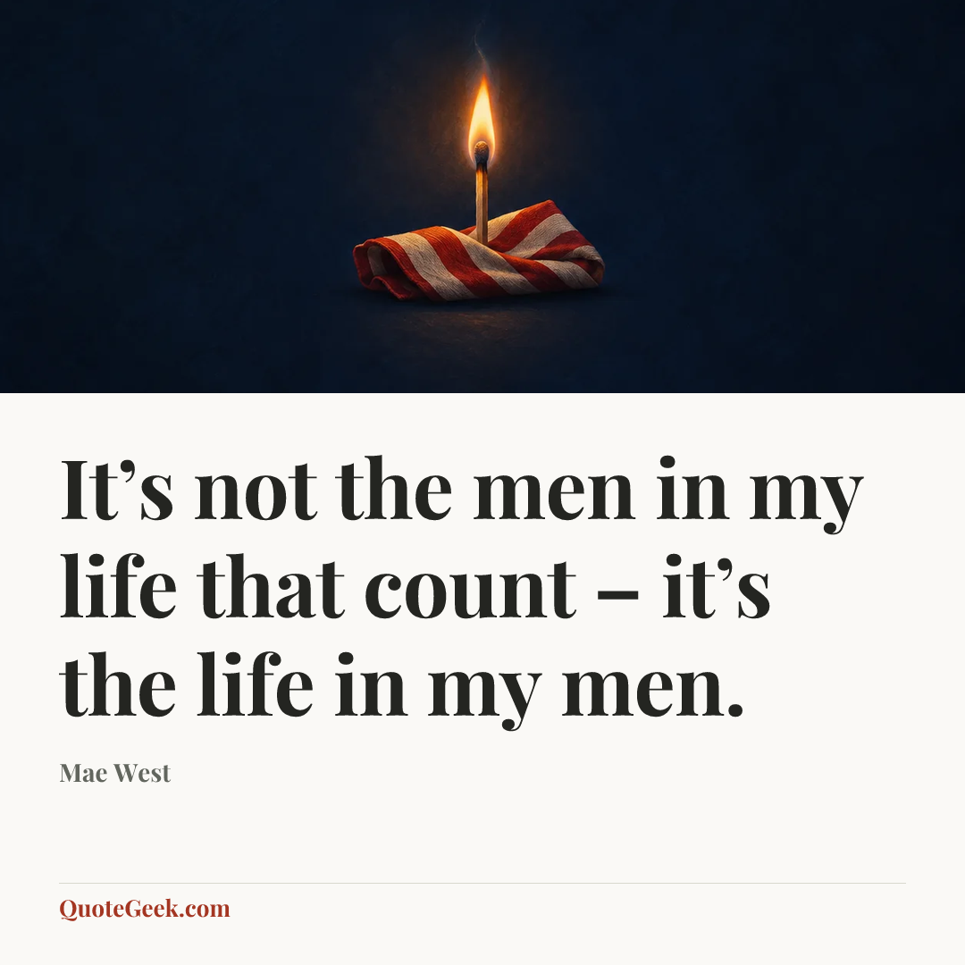 “It’s not the men in my life that count – it’s the life in my men.” — Mae West. Illustrated QuoteGeek card.