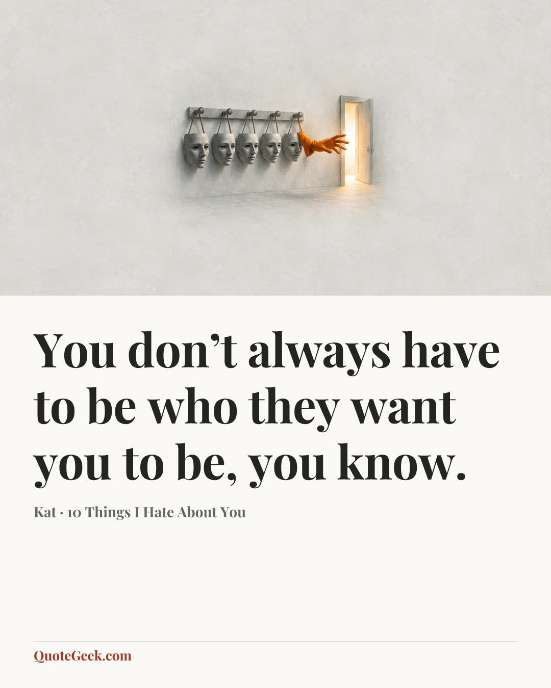 “You don’t always have to be who they want you to be, you know.” — Kat · 10 Things I Hate About You. Illustrated QuoteGeek card.