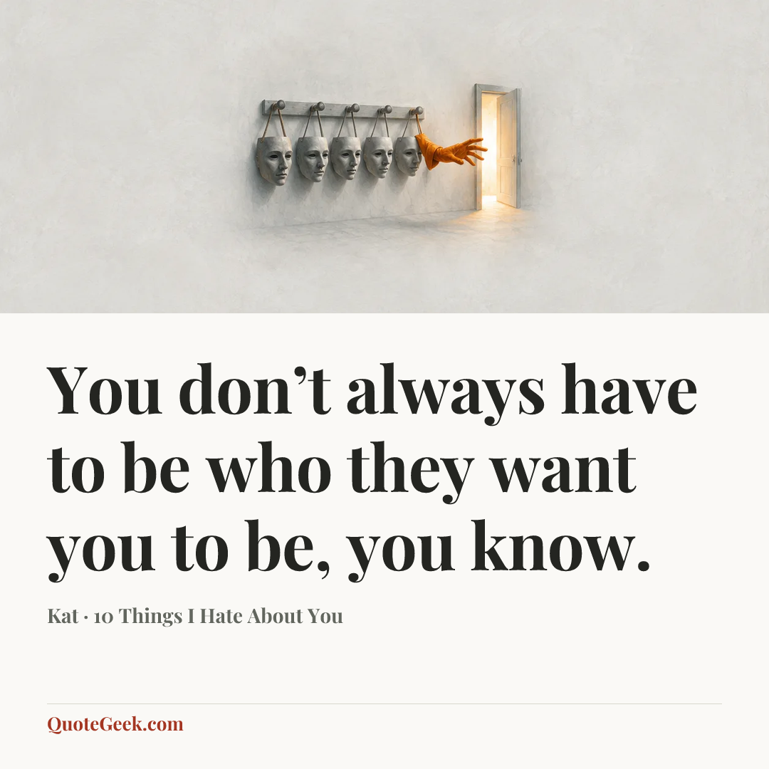 “You don’t always have to be who they want you to be, you know.” — Kat · 10 Things I Hate About You. Illustrated QuoteGeek card.