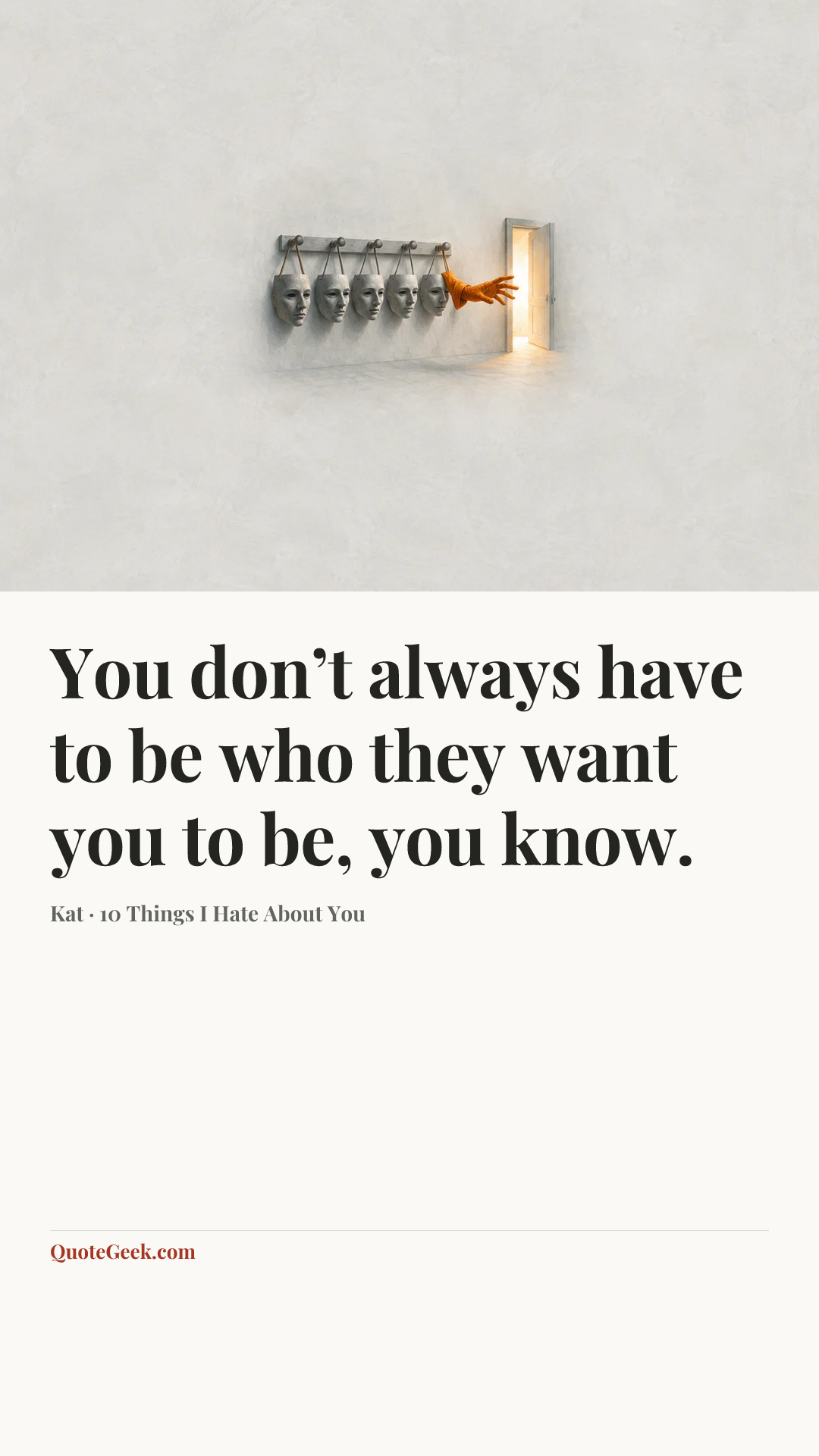 “You don’t always have to be who they want you to be, you know.” — Kat · 10 Things I Hate About You. Illustrated QuoteGeek card.
