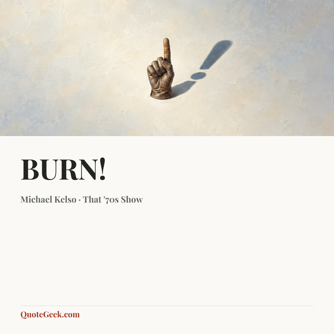 “BURN!” — Michael Kelso · That '70s Show. Illustrated QuoteGeek card.