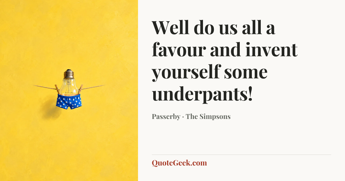 “Well do us all a favour and invent yourself some underpants!” — Passerby · The Simpsons. Illustrated QuoteGeek card.