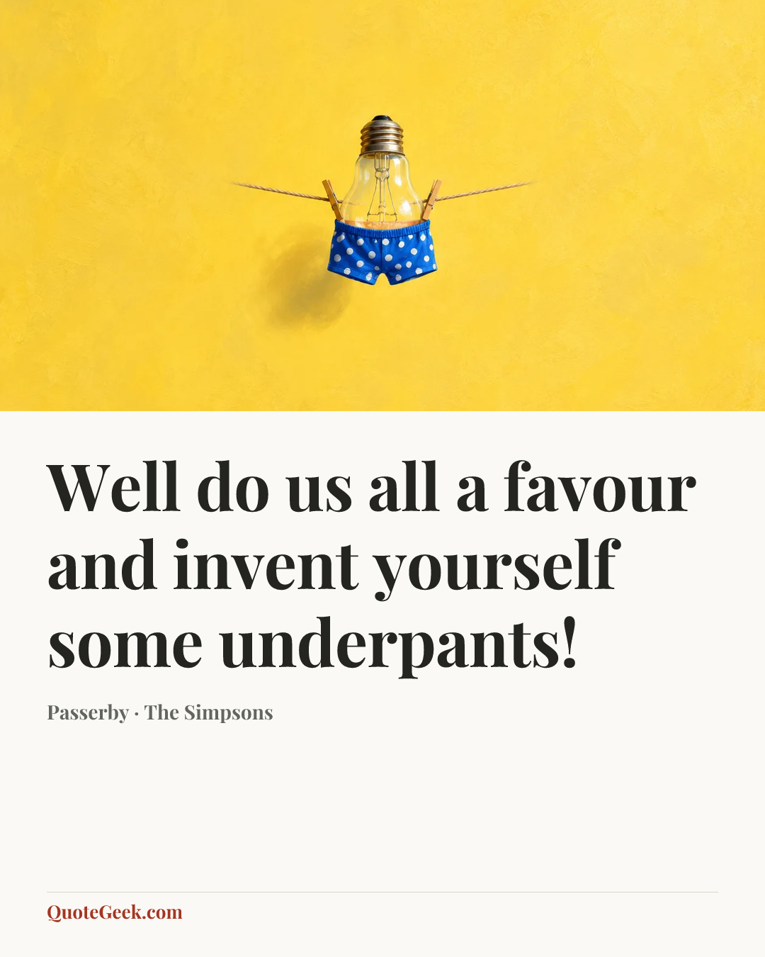 “Well do us all a favour and invent yourself some underpants!” — Passerby · The Simpsons. Illustrated QuoteGeek card.