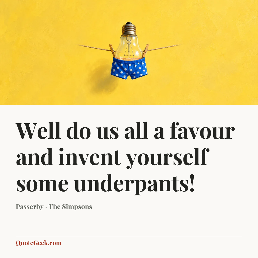 “Well do us all a favour and invent yourself some underpants!” — Passerby · The Simpsons. Illustrated QuoteGeek card.