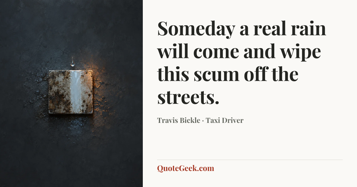 “Someday a real rain will come and wipe this scum off the streets.” — Travis Bickle · Taxi Driver. Illustrated QuoteGeek card.