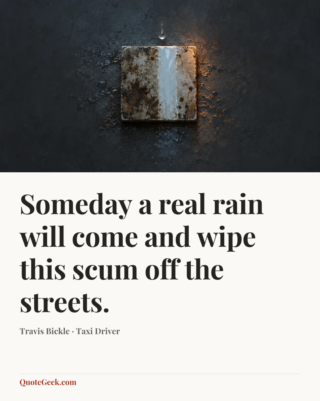 “Someday a real rain will come and wipe this scum off the streets.” — Travis Bickle · Taxi Driver. Illustrated QuoteGeek card.