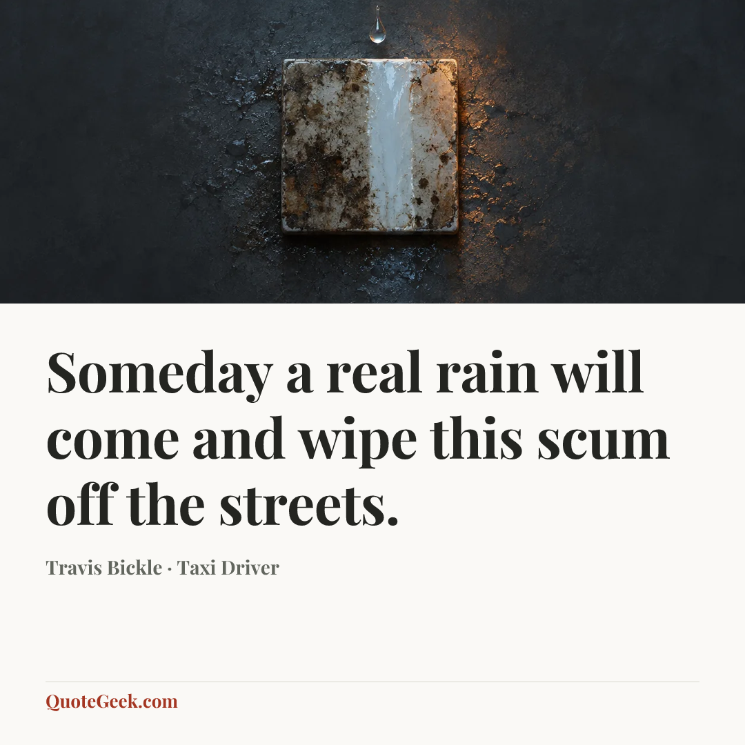 “Someday a real rain will come and wipe this scum off the streets.” — Travis Bickle · Taxi Driver. Illustrated QuoteGeek card.