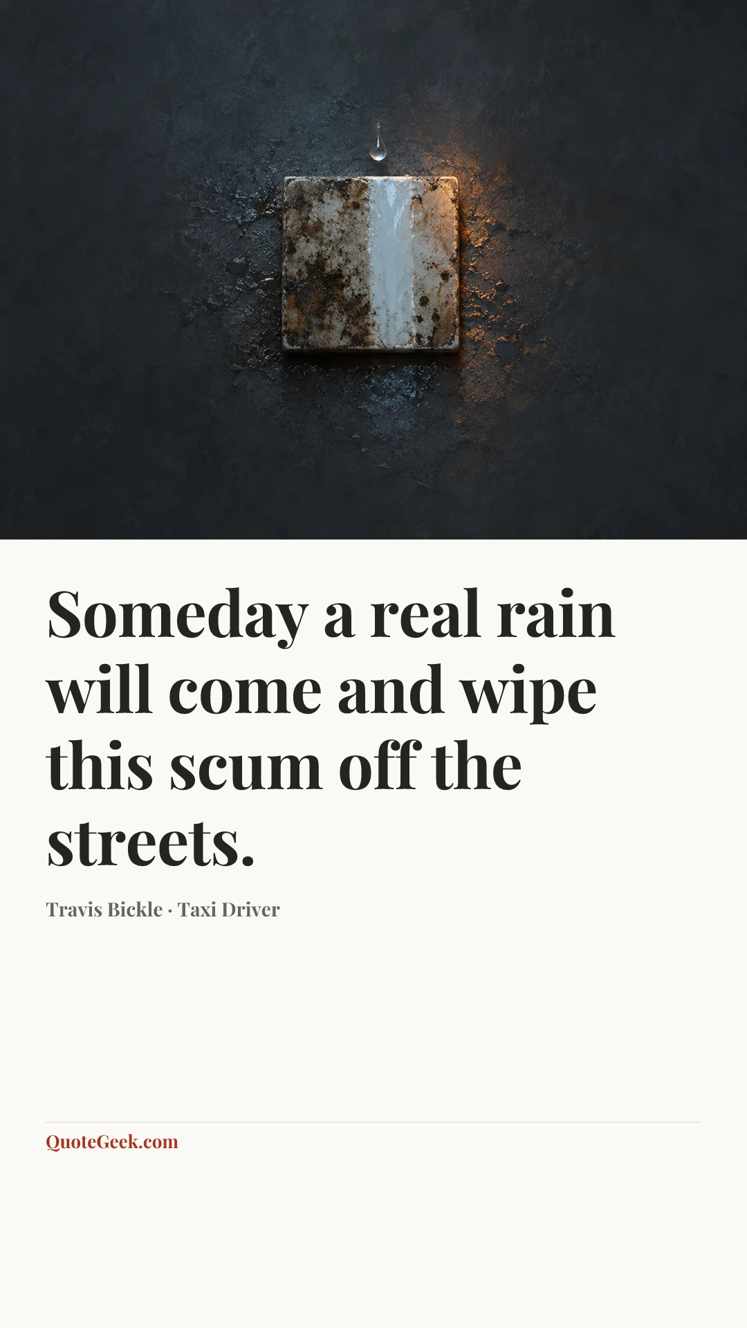 “Someday a real rain will come and wipe this scum off the streets.” — Travis Bickle · Taxi Driver. Illustrated QuoteGeek card.