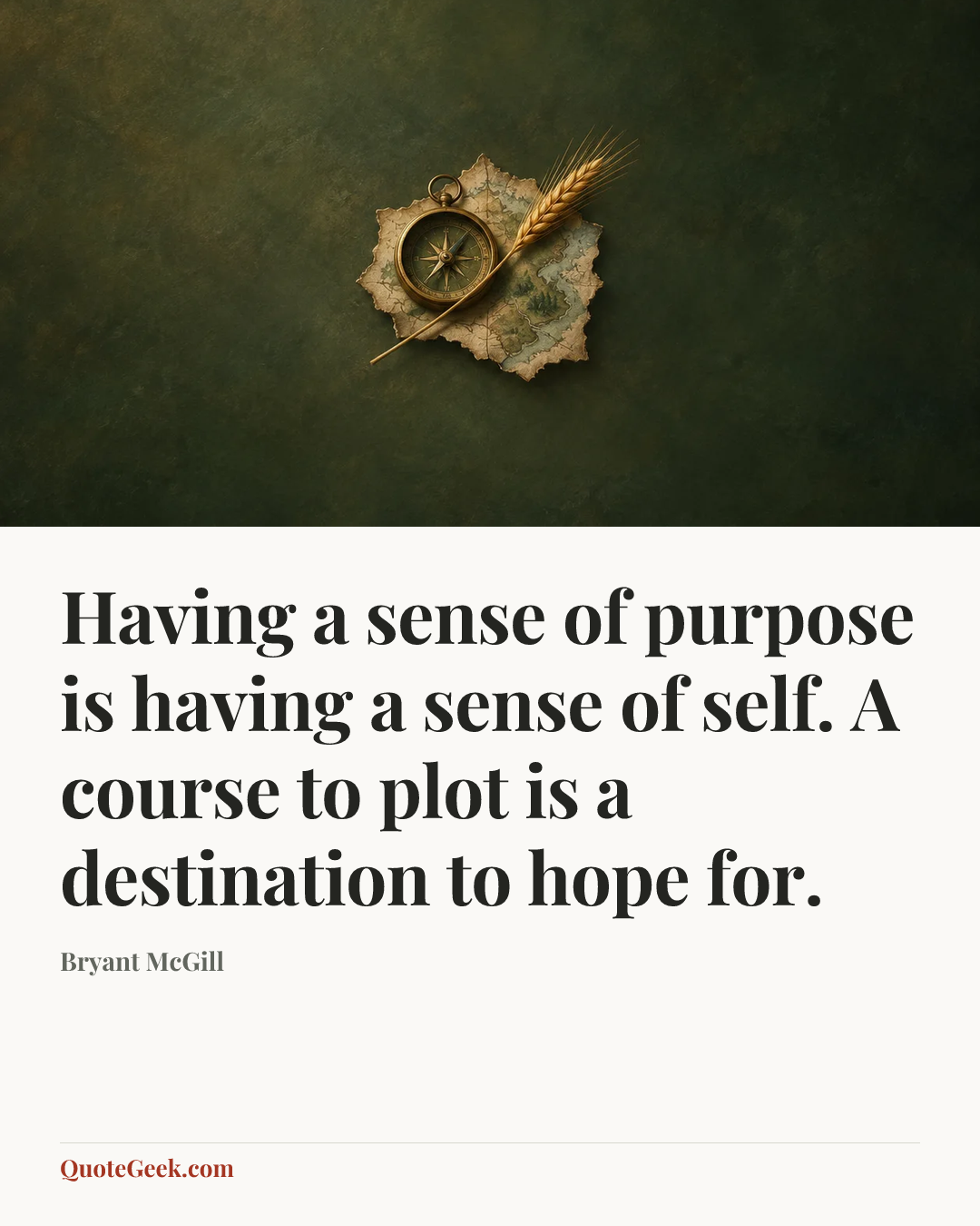 “Having a sense of purpose is having a sense of self. A course to plot is a destination to hope for.” — Bryant McGill. Illustrated QuoteGeek card.