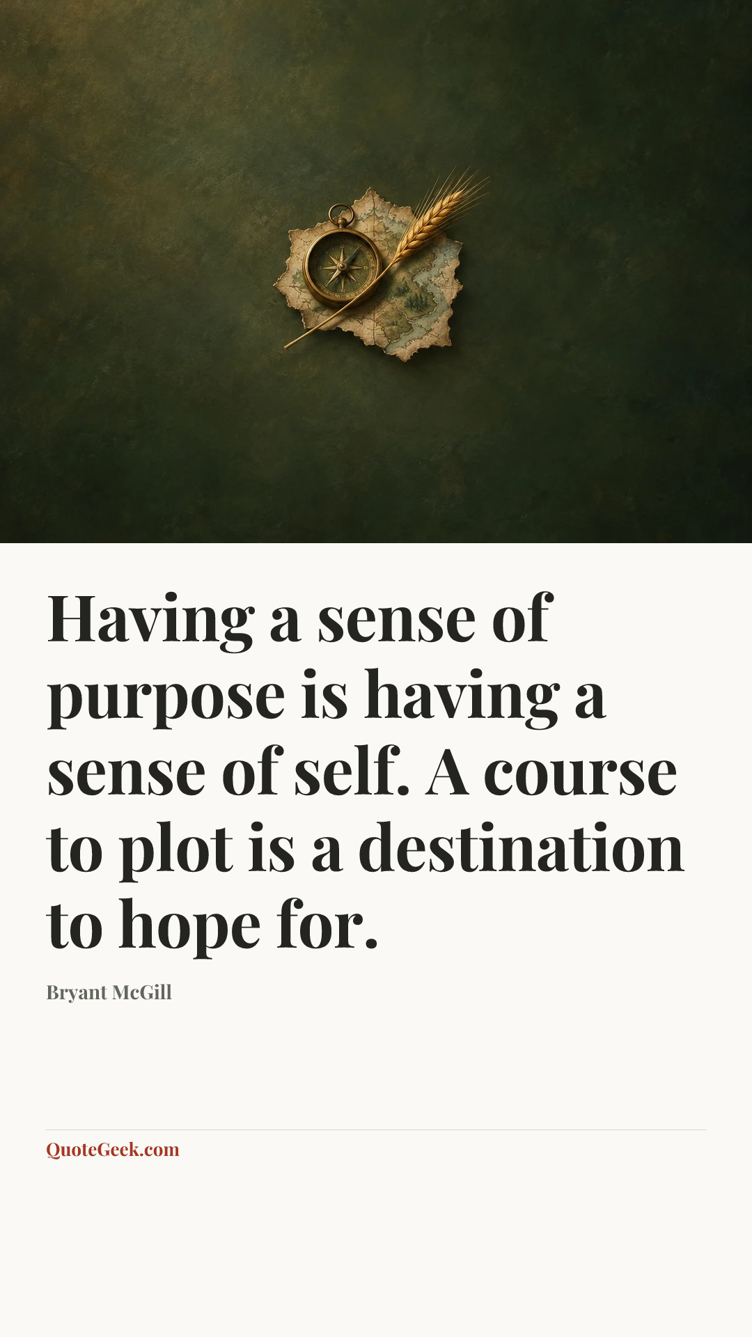 “Having a sense of purpose is having a sense of self. A course to plot is a destination to hope for.” — Bryant McGill. Illustrated QuoteGeek card.