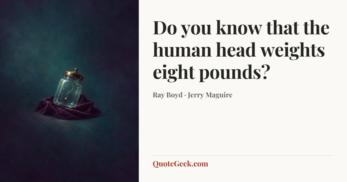 “Do you know that the human head weights eight pounds?” — Ray Boyd · Jerry Maguire. Illustrated QuoteGeek card.
