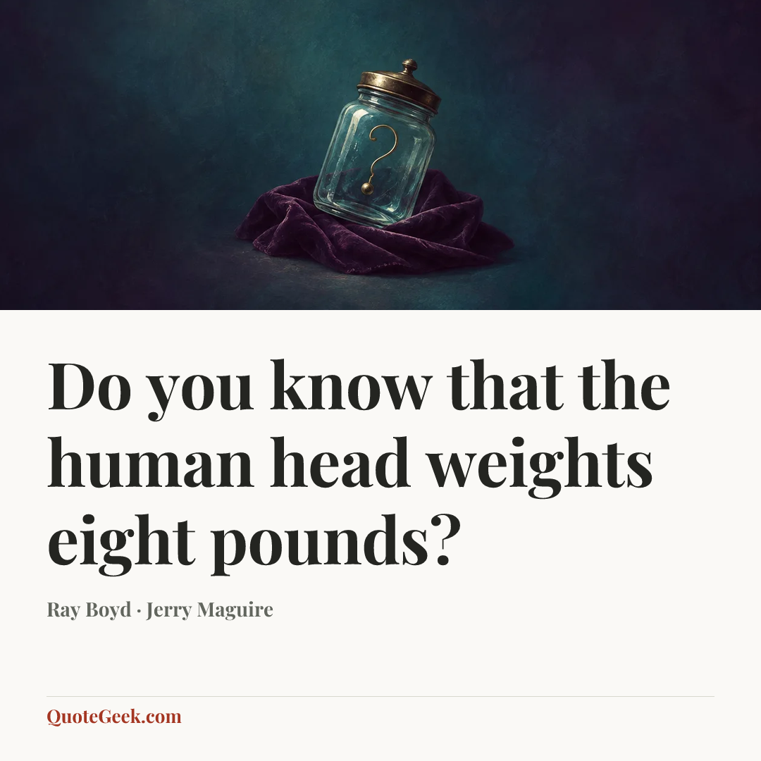 “Do you know that the human head weights eight pounds?” — Ray Boyd · Jerry Maguire. Illustrated QuoteGeek card.