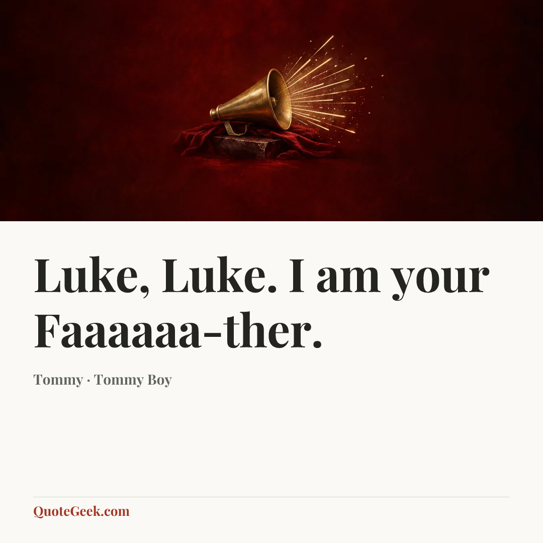 “Luke, Luke. I am your Faaaaaa-ther.” — Tommy · Tommy Boy. Illustrated QuoteGeek card.