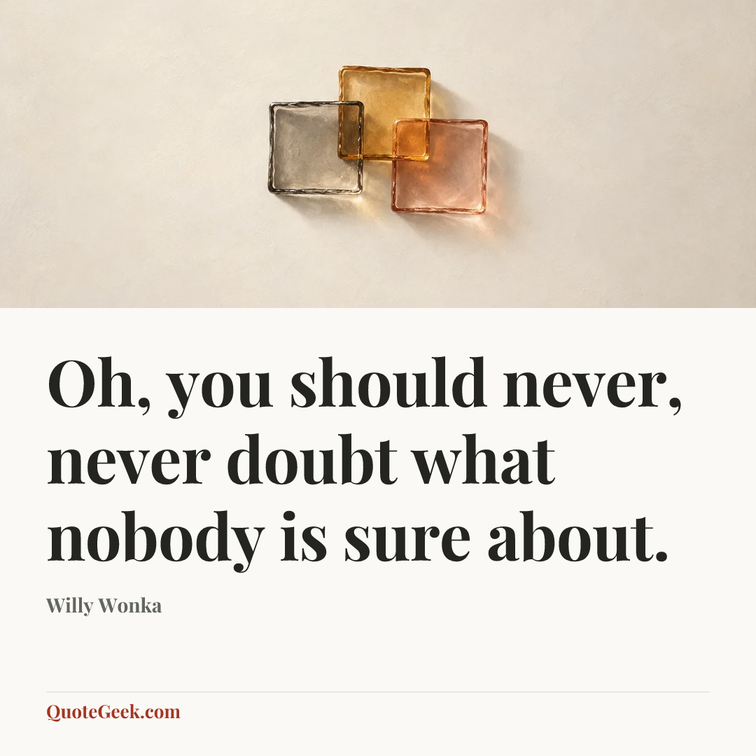 “Oh, you should never, never doubt what nobody is sure about.” — Willy Wonka. Illustrated QuoteGeek card.