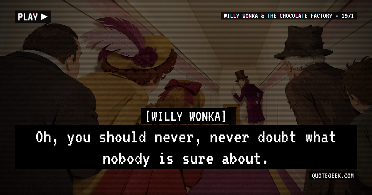 “Oh, you should never, never doubt what nobody is sure about.” — Willy Wonka · Willy Wonka & the Chocolate Factory. Illustrated QuoteGeek card.