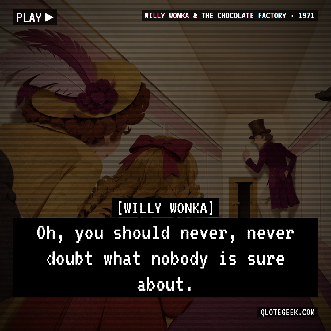 “Oh, you should never, never doubt what nobody is sure about.” — Willy Wonka · Willy Wonka & the Chocolate Factory. Illustrated QuoteGeek card.