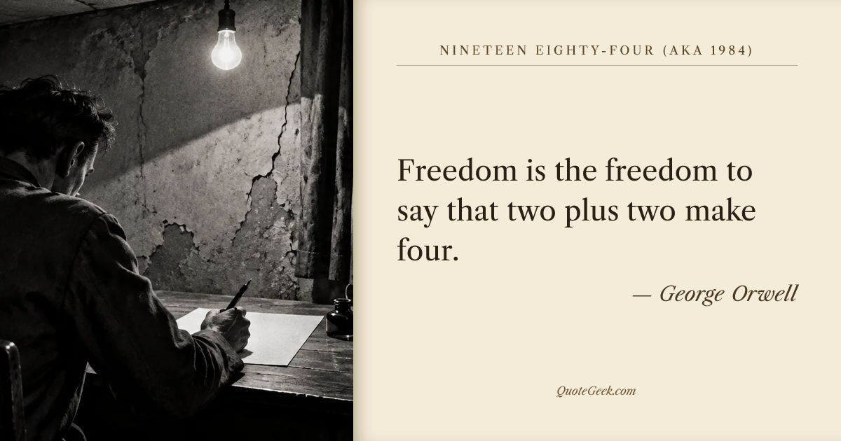 “Freedom is the freedom to say that two plus two make four.” — George Orwell · Nineteen Eighty-Four (aka 1984). Illustrated QuoteGeek card.