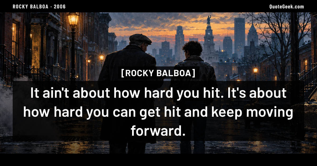 “It ain't about how hard you hit. It's about how hard you can get hit and keep moving forward.” — Rocky Balboa. Illustrated QuoteGeek card.