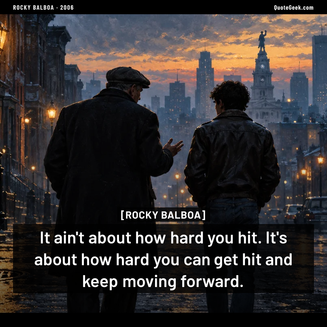 “It ain't about how hard you hit. It's about how hard you can get hit and keep moving forward.” — Rocky Balboa. Illustrated QuoteGeek card.